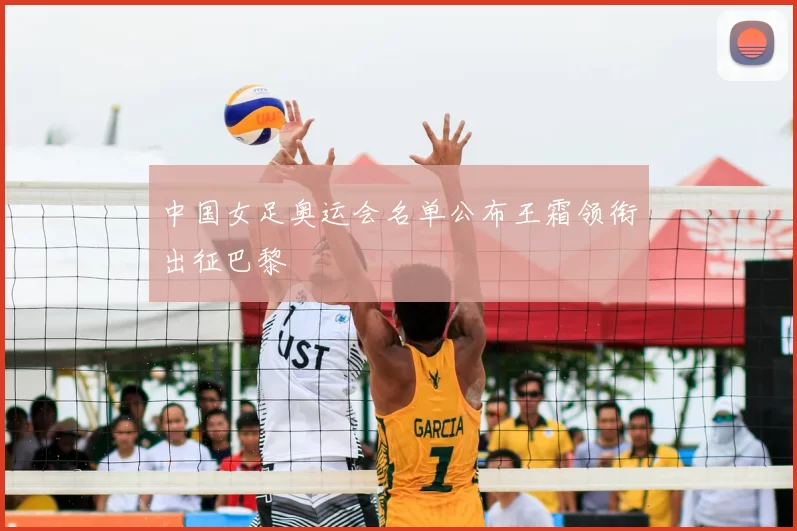 中国女足奥运会名单公布王霜领衔出征巴黎