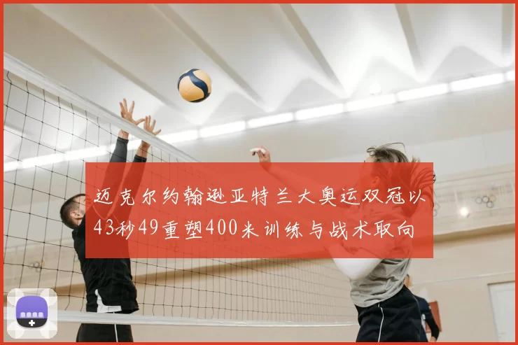 迈克尔约翰逊亚特兰大奥运双冠以43秒49重塑400米训练与战术取向