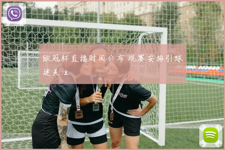 欧冠杯直播时间公布 观赛安排引球迷关注
