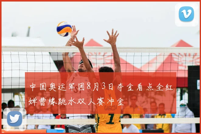 中国奥运军团8月3日夺金看点全红婵曹缘跳水双人赛冲金