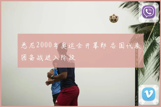 悉尼2000年奥运会开幕即 各国代表团备战进入阶段